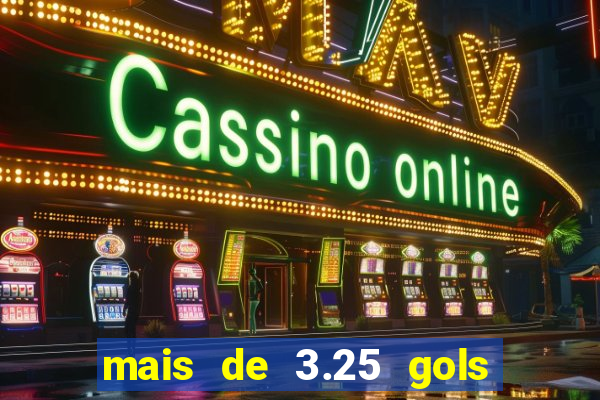 mais de 3.25 gols o que significa